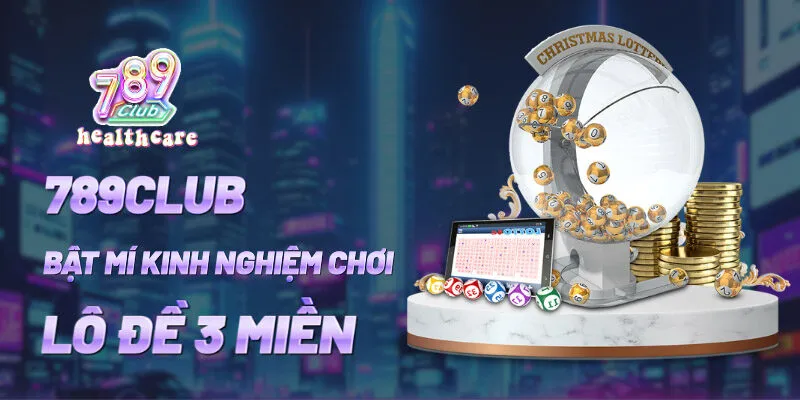 Kinh nghiệm chơi lô đề 3 miền tại 789Club