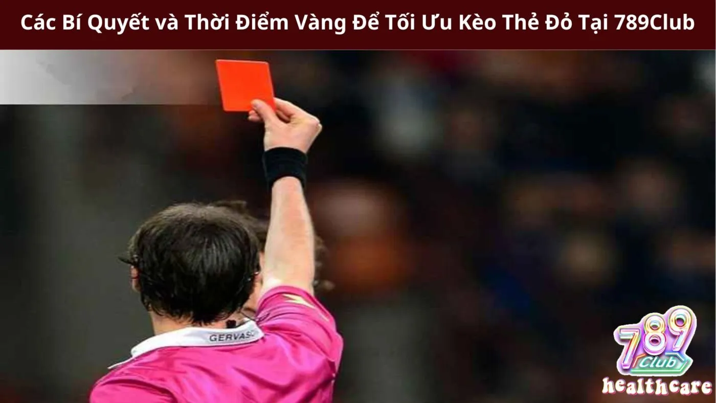 Kèo Thẻ Đỏ: Hướng Dẫn Chi Tiết và Chiến Lược Đặt Cược Tại 789Club 5 Các Bí Quyết và Thời Điểm Vàng Để Tối Ưu Kèo Thẻ Đỏ Tại 789Club