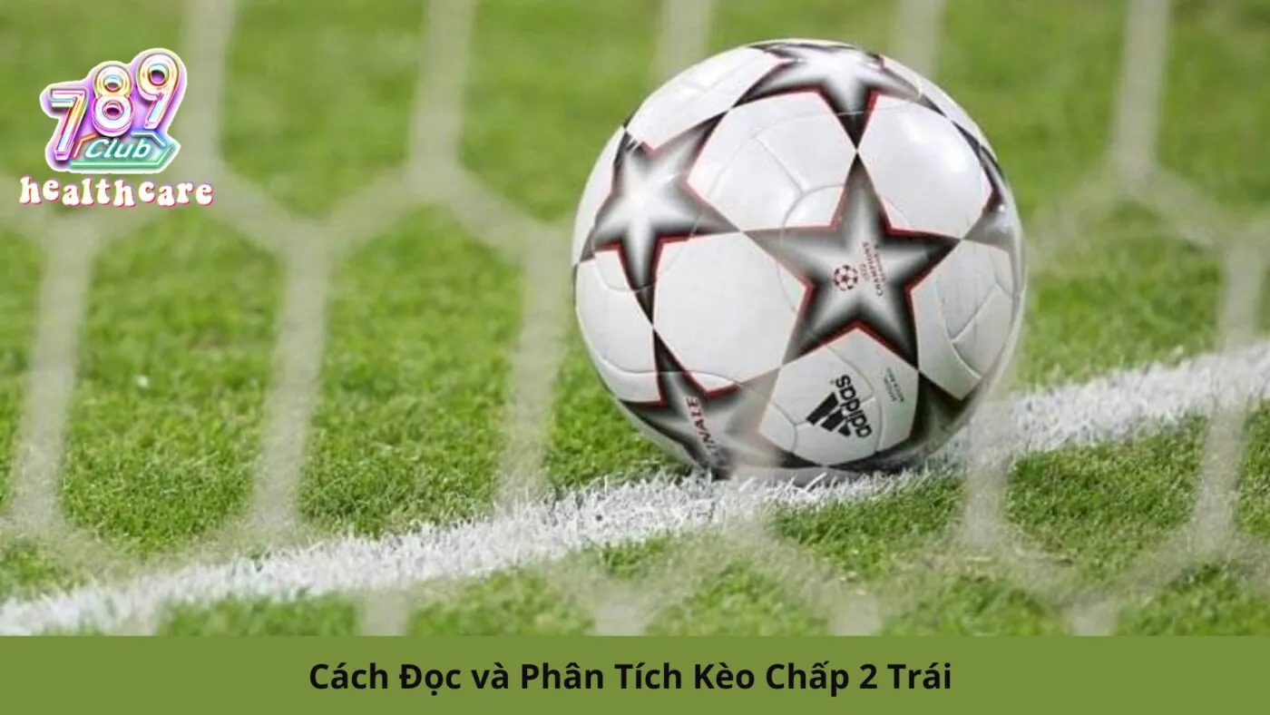 Kèo Chấp 2 Trái: Hướng Dẫn Chi Tiết và Chiến Lược Đặt Cược Từ 789Club 3 Cách Đọc và Phân Tích Kèo Chấp 2 Trái