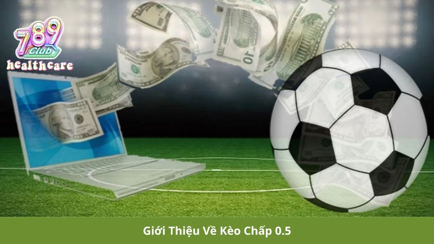 Bí Kíp Chơi Kèo Chấp 0.5 Luôn Thắng: Chiến Lược Hiệu Quả Từ 789Club 2 Giới Thiệu Về Kèo Chấp 0.5