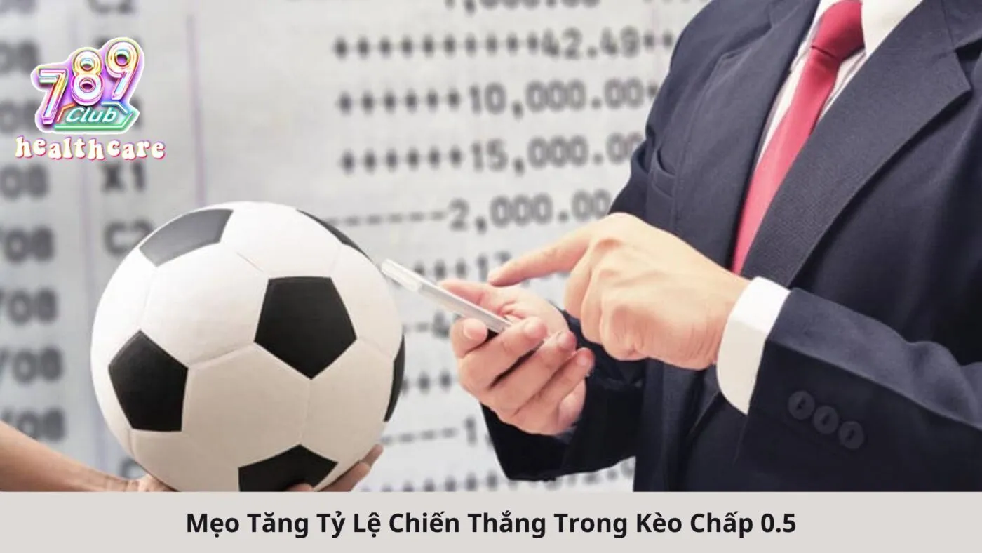 Bí Kíp Chơi Kèo Chấp 0.5 Luôn Thắng: Chiến Lược Hiệu Quả Từ 789Club 5 Mẹo Tăng Tỷ Lệ Chiến Thắng Trong Kèo Chấp 0.5