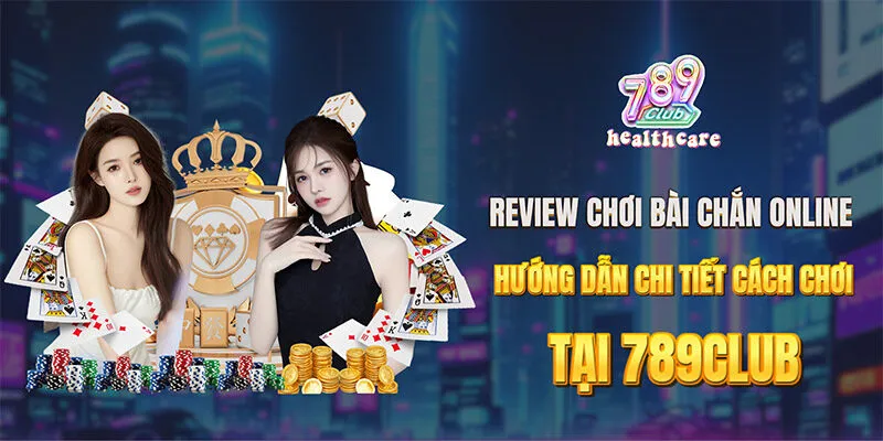 Hướng Dẫn Chi Tiết Chơi Bài Chắn Online Tại 789Club