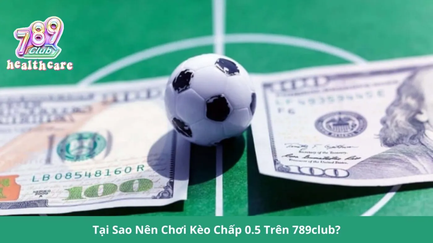Bí Kíp Chơi Kèo Chấp 0.5 Luôn Thắng: Chiến Lược Hiệu Quả Từ 789Club 3 Tại sao nên chơi kèo chấp 0.5 trên 789Club?