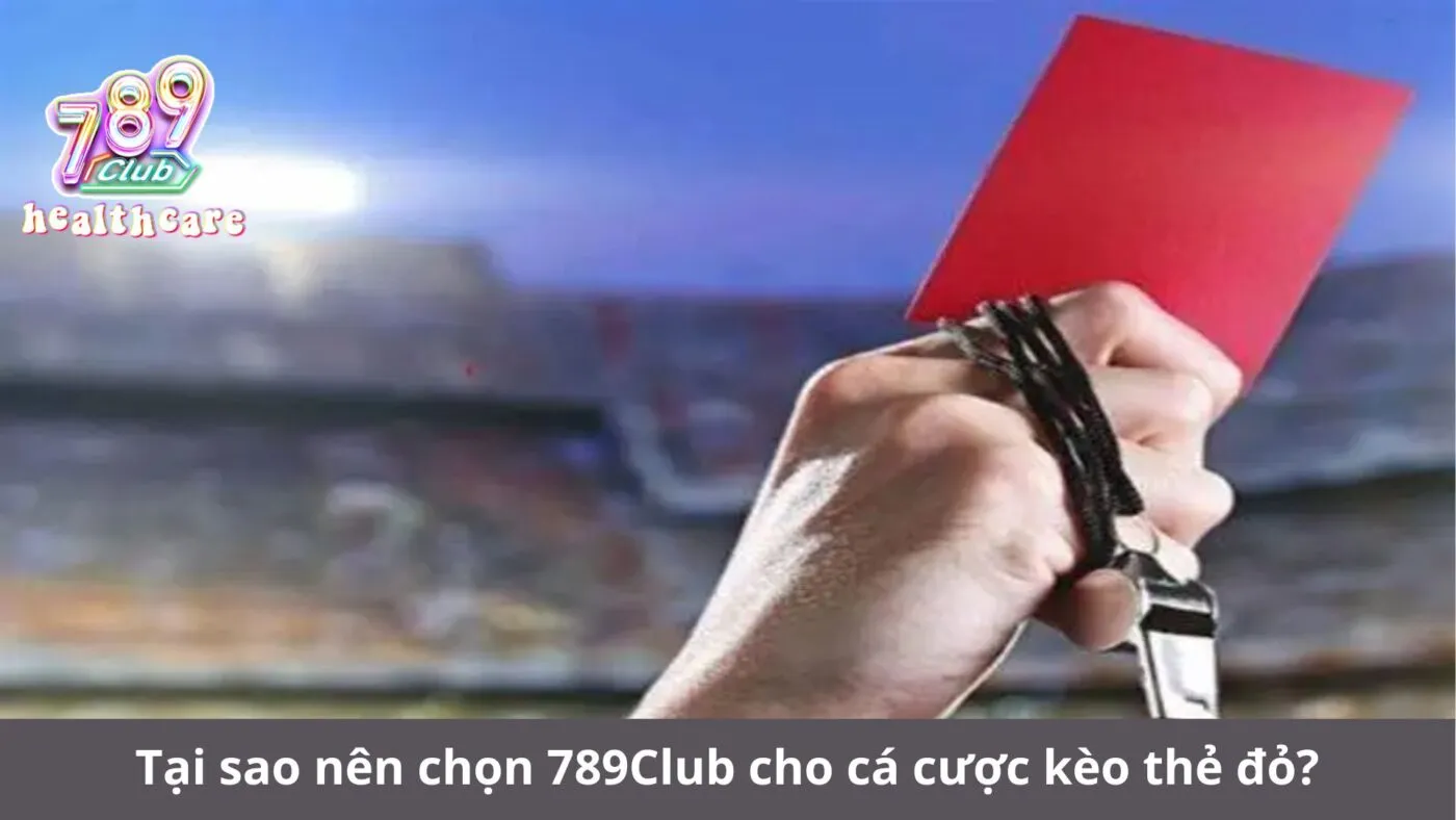 Kèo Thẻ Đỏ: Hướng Dẫn Chi Tiết và Chiến Lược Đặt Cược Tại 789Club 3 Tại sao nên chọn 789Club cho cá cược kèo thẻ đỏ?